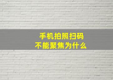 手机拍照扫码不能聚焦为什么