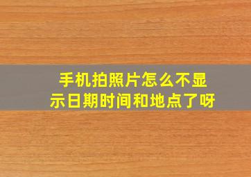 手机拍照片怎么不显示日期时间和地点了呀