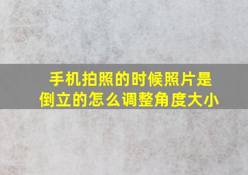 手机拍照的时候照片是倒立的怎么调整角度大小