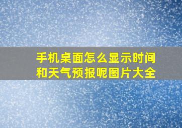 手机桌面怎么显示时间和天气预报呢图片大全