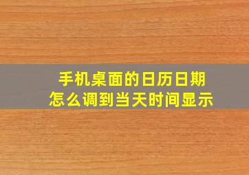 手机桌面的日历日期怎么调到当天时间显示