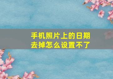 手机照片上的日期去掉怎么设置不了