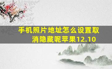 手机照片地址怎么设置取消隐藏呢苹果12.10