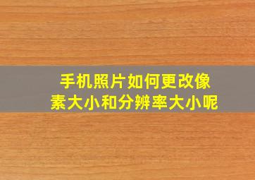 手机照片如何更改像素大小和分辨率大小呢