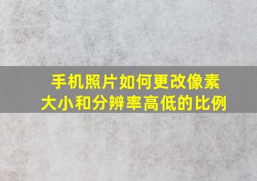 手机照片如何更改像素大小和分辨率高低的比例