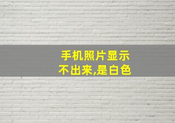 手机照片显示不出来,是白色