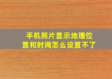 手机照片显示地理位置和时间怎么设置不了