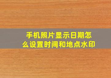 手机照片显示日期怎么设置时间和地点水印