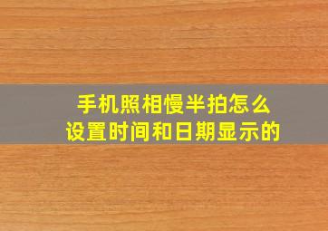 手机照相慢半拍怎么设置时间和日期显示的