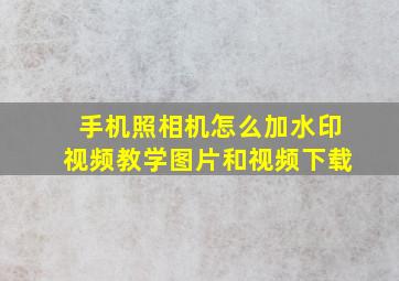 手机照相机怎么加水印视频教学图片和视频下载