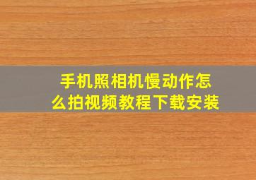 手机照相机慢动作怎么拍视频教程下载安装