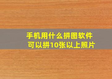 手机用什么拼图软件可以拼10张以上照片