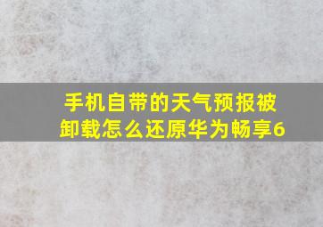 手机自带的天气预报被卸载怎么还原华为畅享6