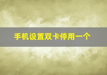 手机设置双卡停用一个