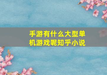 手游有什么大型单机游戏呢知乎小说