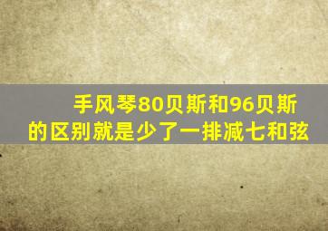 手风琴80贝斯和96贝斯的区别就是少了一排减七和弦