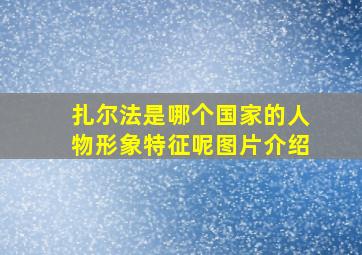 扎尔法是哪个国家的人物形象特征呢图片介绍