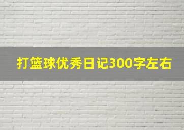 打篮球优秀日记300字左右