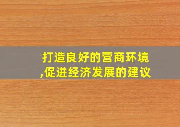 打造良好的营商环境,促进经济发展的建议