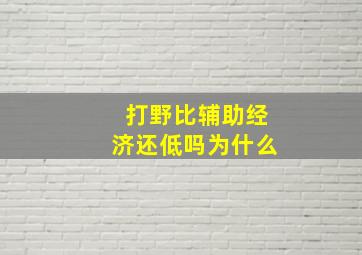 打野比辅助经济还低吗为什么