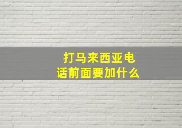 打马来西亚电话前面要加什么