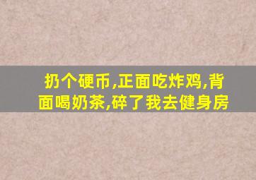 扔个硬币,正面吃炸鸡,背面喝奶茶,碎了我去健身房