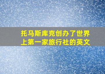 托马斯库克创办了世界上第一家旅行社的英文