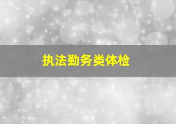 执法勤务类体检