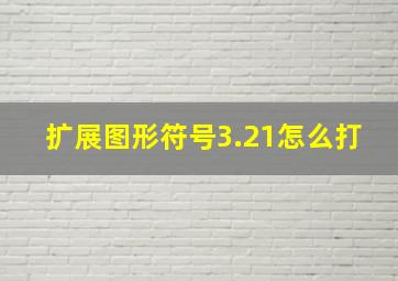 扩展图形符号3.21怎么打