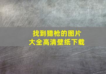 找到猎枪的图片大全高清壁纸下载