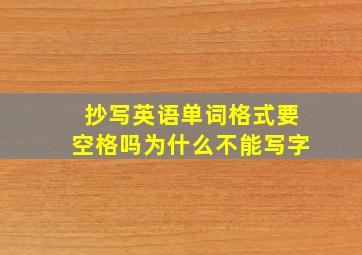 抄写英语单词格式要空格吗为什么不能写字