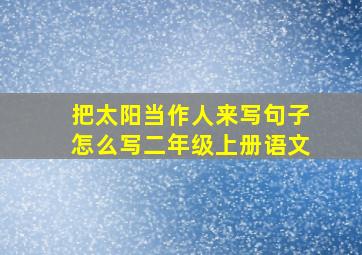 把太阳当作人来写句子怎么写二年级上册语文