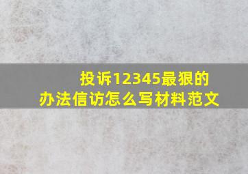 投诉12345最狠的办法信访怎么写材料范文