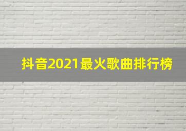 抖音2021最火歌曲排行榜