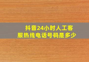 抖音24小时人工客服热线电话号码是多少