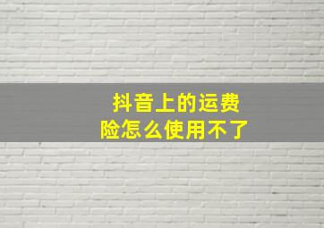 抖音上的运费险怎么使用不了