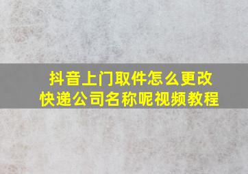 抖音上门取件怎么更改快递公司名称呢视频教程