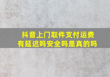 抖音上门取件支付运费有延迟吗安全吗是真的吗