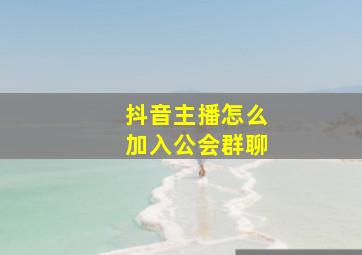 抖音主播怎么加入公会群聊