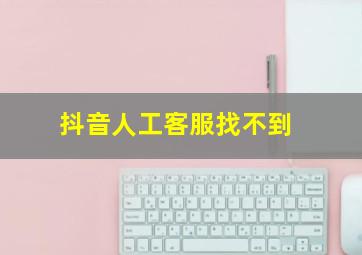 抖音人工客服找不到