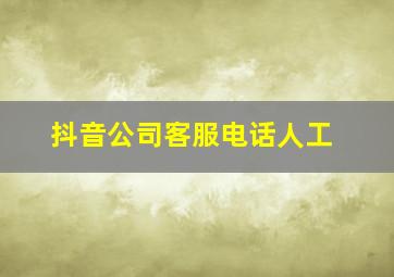 抖音公司客服电话人工