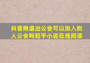 抖音刚退出公会可以加入别人公会吗知乎小说在线阅读