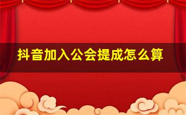 抖音加入公会提成怎么算