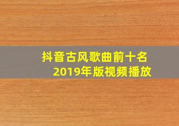 抖音古风歌曲前十名2019年版视频播放