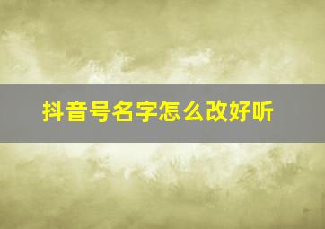 抖音号名字怎么改好听