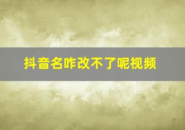 抖音名咋改不了呢视频