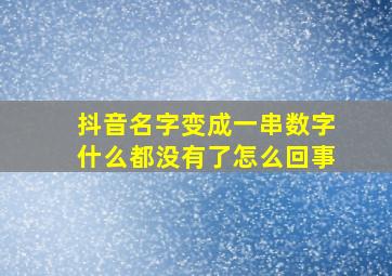 抖音名字变成一串数字什么都没有了怎么回事