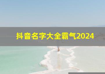 抖音名字大全霸气2024