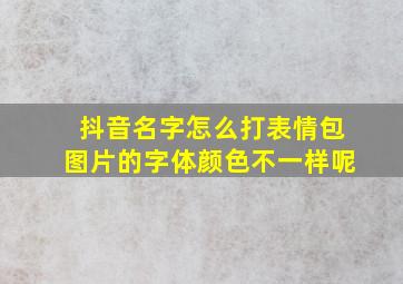 抖音名字怎么打表情包图片的字体颜色不一样呢