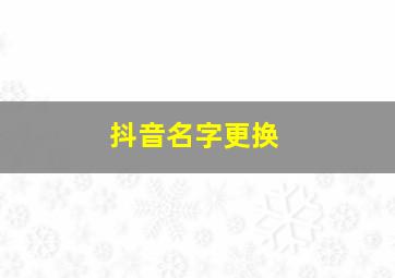 抖音名字更换